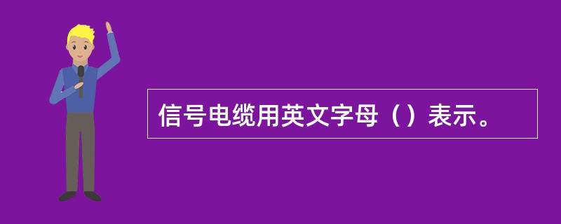 信号电缆用英文字母（）表示。