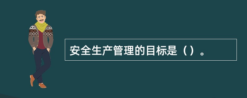 安全生产管理的目标是（）。