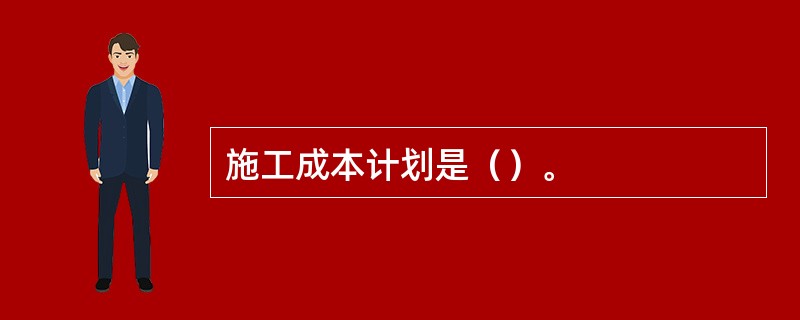 施工成本计划是（）。
