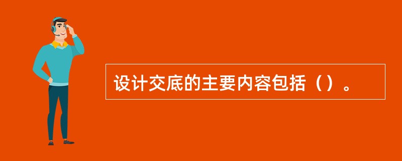 设计交底的主要内容包括（）。