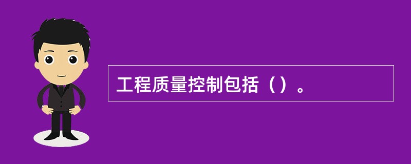工程质量控制包括（）。