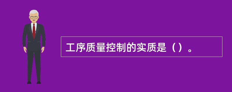 工序质量控制的实质是（）。