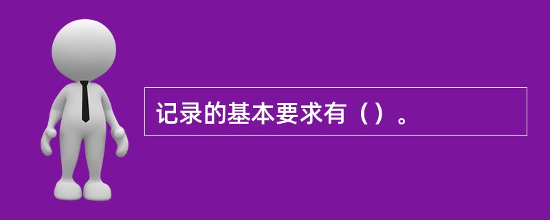 记录的基本要求有（）。