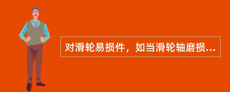 对滑轮易损件，如当滑轮轴磨损超过轴颈的（）时，应于报废更换。