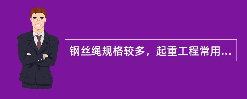 钢丝绳规格较多，起重工程常用的为6×19+1，6×37+1、6×61+1三种。