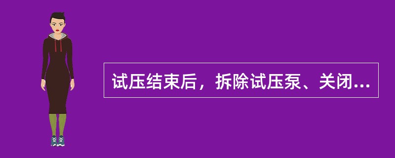 试压结束后，拆除试压泵、关闭试压用水源、泄放系统内试压用水，直至排净。
