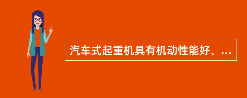 汽车式起重机具有机动性能好、运行速度快、转移方便等优点。