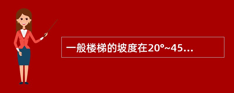 一般楼梯的坡度在20°~45°之间，一般以30°为适宜坡度。（）