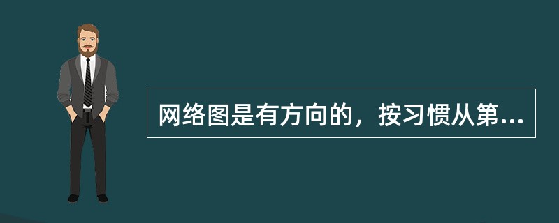 网络图是有方向的，按习惯从第一个节点开始，宜保持从右向左顺序连接，不宜出现箭线箭头从左方向指向右方向。