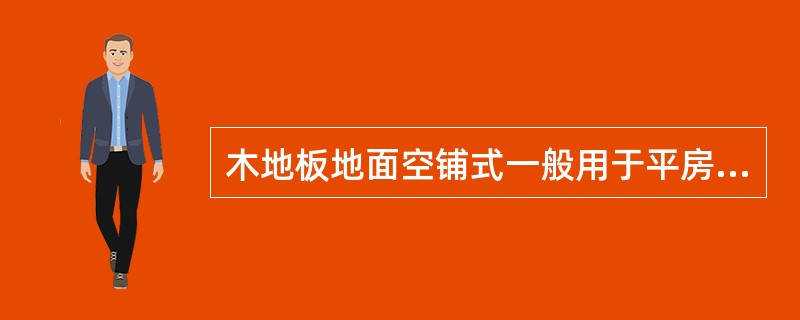 木地板地面空铺式一般用于平房、底层房屋或较潮湿地面以及地面敷设管道需要将木地板架空等情况。