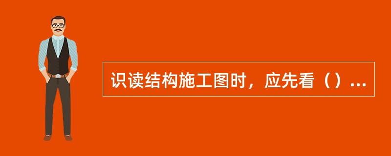 识读结构施工图时，应先看（），后（）。