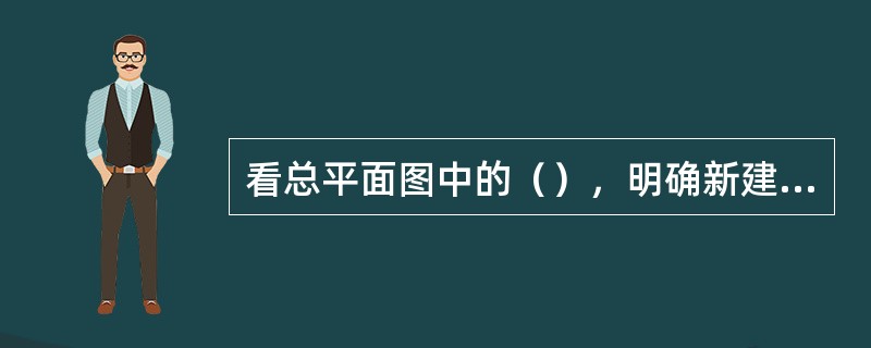 看总平面图中的（），明确新建建筑的朝向。