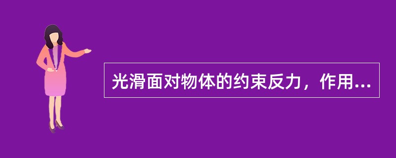 光滑面对物体的约束反力，作用在接触点处，其方向沿接触面的公法线（）。