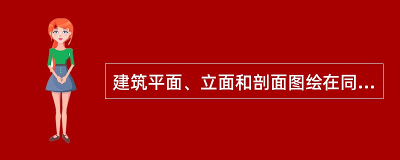 建筑平面、立面和剖面图绘在同一张图纸上时，平面图与正立面图应（）