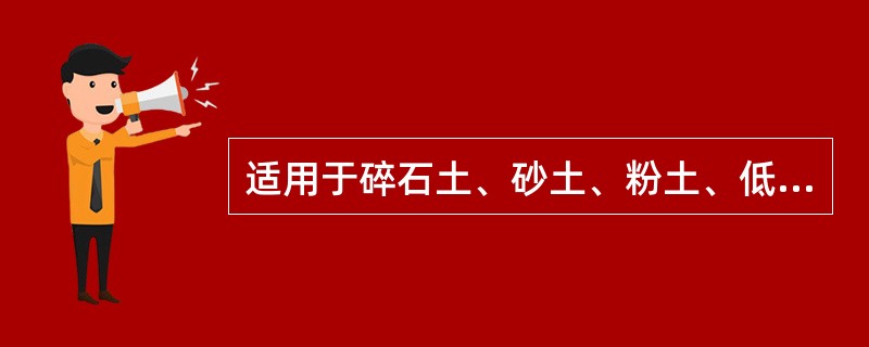 适用于碎石土、砂土、粉土、低饱和度的黏性土、杂填土的地基处理方法是（）。