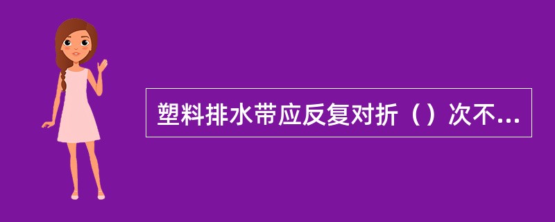 塑料排水带应反复对折（）次不断裂才认为合格。