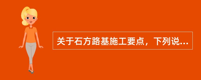 关于石方路基施工要点，下列说法错误的是（）。