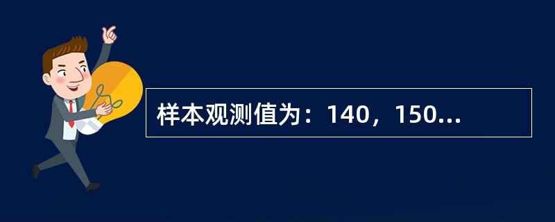 样本观测值为：140，150，155，130，145；此样本方差近似值为（）。