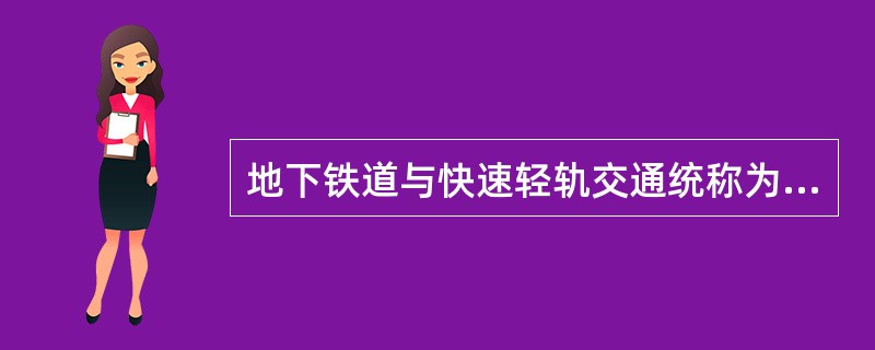 地下铁道与快速轻轨交通统称为快速轨道交通。