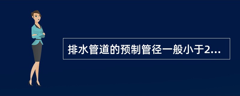 排水管道的预制管径一般小于2m'实际上当管道设计断面大于5m时，通常就在现场建造大型排水渠道。