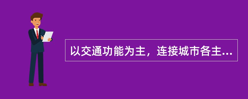 以交通功能为主，连接城市各主要分区的干路的是（）。