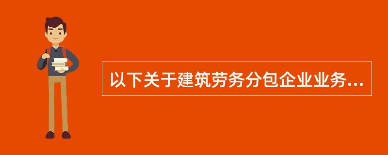以下关于建筑劳务分包企业业务承揽范围的说法不正确的是（）。