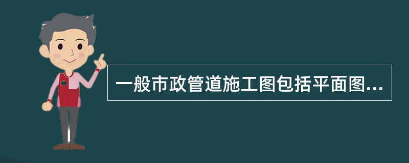 一般市政管道施工图包括平面图、（）。