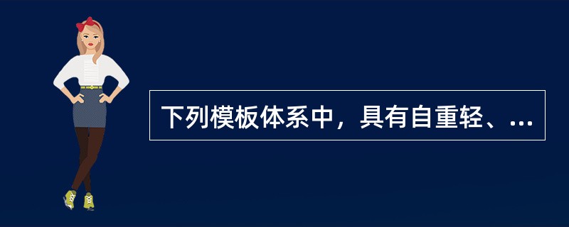 下列模板体系中，具有自重轻、板幅大、板面平整、施工安装方便简单的优点的是（）