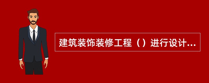 建筑装饰装修工程（）进行设计，并出具完整的施工图设计文件。