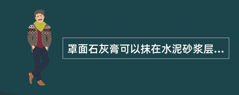 罩面石灰膏可以抹在水泥砂浆层上。（）