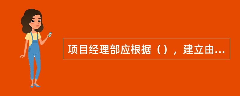 项目经理部应根据（），建立由项目经理领导，有项目工程师策划、组织实施，现场施工员、质量员、安全员和材料员等项目管理中层的中间控制，区域和专业责任工程师检查监督的管理系统，形成项目经理部、各专业承包商、