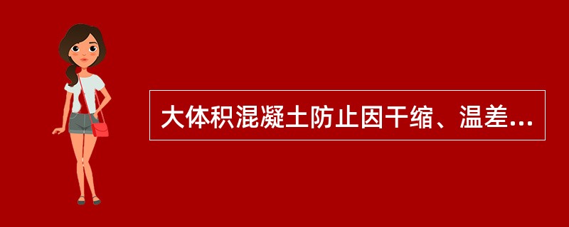 大体积混凝土防止因干缩、温差等原因产生裂缝，应采取以下措施（）。