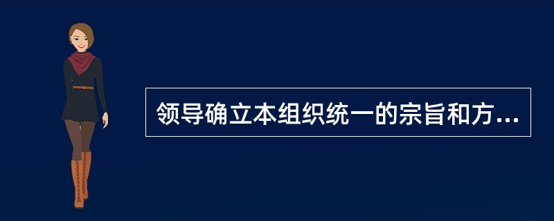 领导确立本组织统一的宗旨和方向，并营造和保持员工充分参与实现组织目标的内部环境。因此领导在企业的质量管理中起着决定性的作用，只有领导重视，各项质量活动才能有效开展，是指质量管理的八项原则中（）的具体内