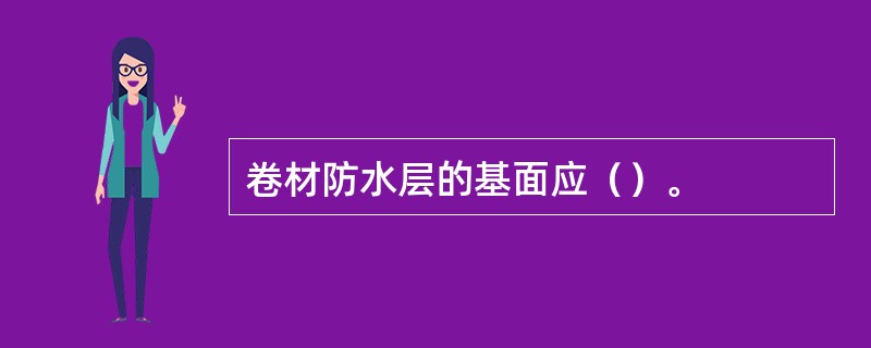 卷材防水层的基面应（）。