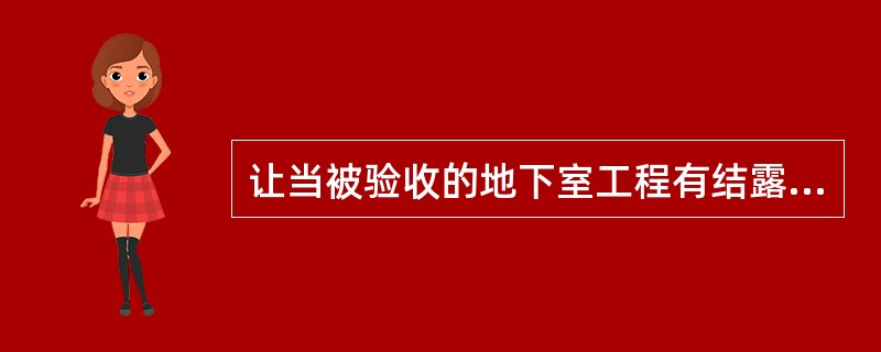 让当被验收的地下室工程有结露现象时，（）进行渗漏水检测。