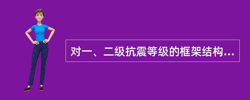 对一、二级抗震等级的框架结构，当设计无具体要求时，其纵向受力钢筋的屈服强度实测值与强度标准值的比值不应大于25。（）