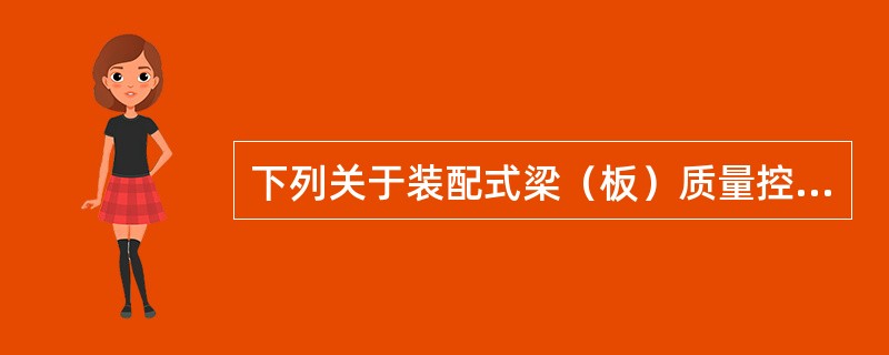 下列关于装配式梁（板）质量控制中正确的是（）。