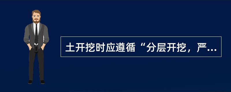 土开挖时应遵循“分层开挖，严禁超挖”的原则，检查开挖的顺序，平面位置、水平标高和边坡坡度。