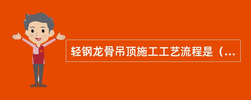 轻钢龙骨吊顶施工工艺流程是（）。