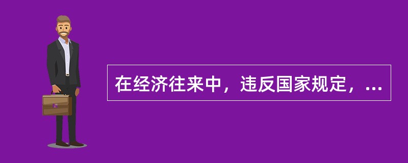 在经济往来中，违反国家规定，给予国家工作人员以财物，数额较大的，或者违反国家规定，给予国家工作人员以各种名义的回扣、手续费的，以行贿论处。