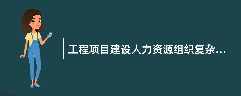 工程项目建设人力资源组织复杂，有（），此外还有分包企业人员和劳务人员。