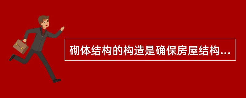 砌体结构的构造是确保房屋结构整体性和结构安全的可靠措施。