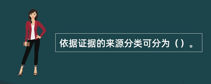 依据证据的来源分类可分为（）。