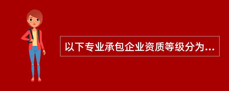 以下专业承包企业资质等级分为一、二、三级的是（）。