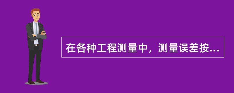 在各种工程测量中，测量误差按其性质可分为（）和系统误差。