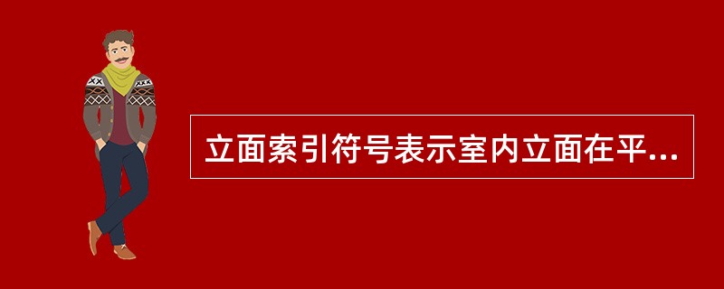 立面索引符号表示室内立面在平面上的位置及立面图所在页码，应在平面图上使用立面索引符号。