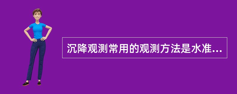 沉降观测常用的观测方法是水准测量法。