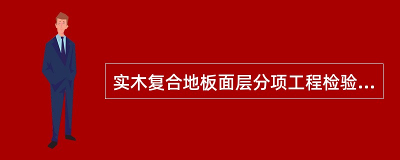 实木复合地板面层分项工程检验批质量检测的主控项目包括（）。