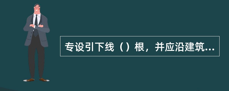 专设引下线（）根，并应沿建筑物四周和内庭院四周均匀对称布置，其间距沿周长计算（）m。