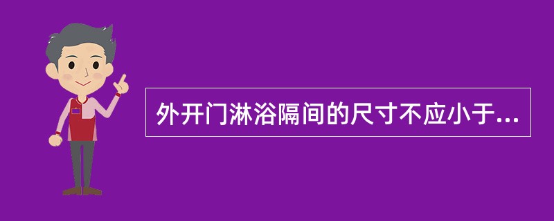 外开门淋浴隔间的尺寸不应小于（）。